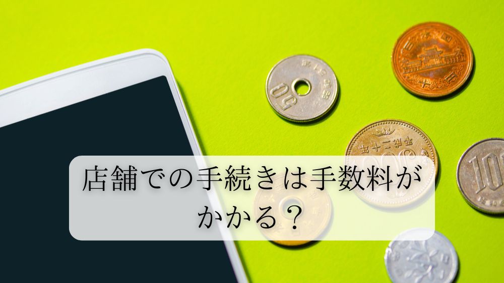 店舗での手続きは手数料がかかるのか