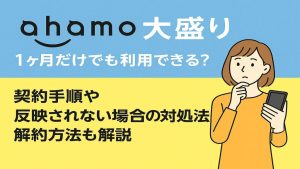 ahamo大盛り1ヶ月だけでも利用できる？契約手順や反映されない場合の対処法。解約方法も解説