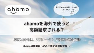 ahamoを海外で使うと高額請求される？原因と対処法、海外ローミング設定手順も解説