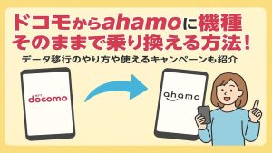 ドコモからahamoに機種そのままで乗り換える方法！データ移行のやり方や使えるキャンペーンも紹介