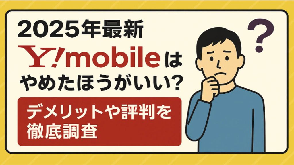 2025年最新。ワイモバイルはやめた方がいい？デメリットや評判を徹底調査
