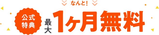 なんと！ 公式特典最大1ヵ月無料