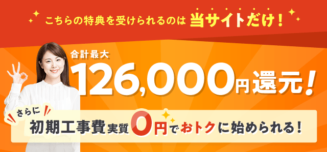 当サイト特典！新規お申し込みの方全員対象！ 126,000円（最大） 還元！