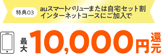 特典03　auスマートバリューにお申込みで 10,000円還元