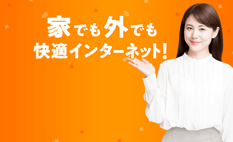 家でも外でも快適インターネット！