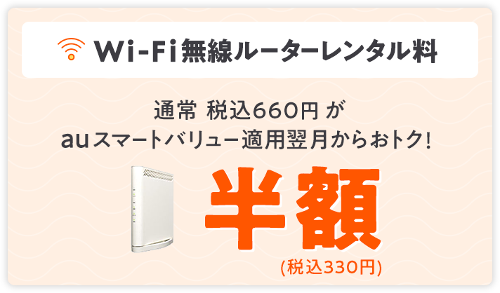 Wi-Fi無線ルーターレンタル料 税込660円がauスマートバリュー適用翌月からおトク！ 半額（税込330円）