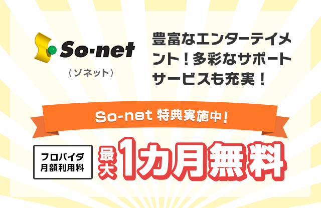 So-net（ソネット） 豊富なエンターテイメント！多彩なサポートサービスも充実！期間限定でプロバイダ月額利用料最大1ヶ月無料