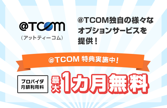 @TCOM（アットティーコム） @TCOM独自の様々なオプションサービスを提供！プロバイダ月額利用料最大1ヶ月無料