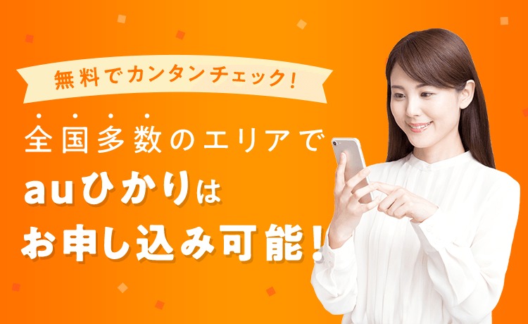 無料でカンタンチェック! 全国多数のエリアでauひかりはお申し込み可能!